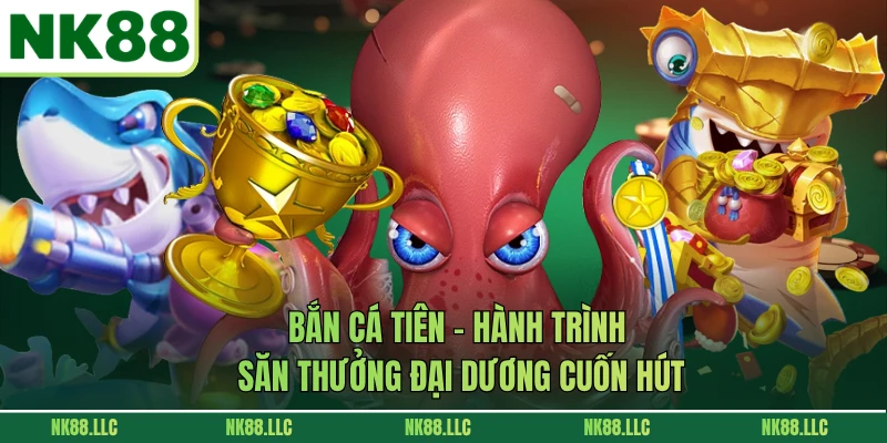 Bắn Cá Tiên - Hành Trình Săn Thưởng Đại Dương Cuốn Hút