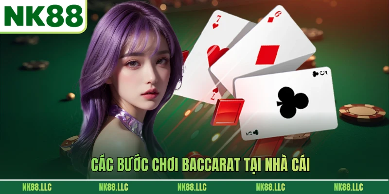 Các bước chơi Baccarat tại nhà cái