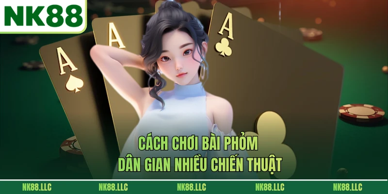 Cách chơi bài Phỏm dân gian nhiều chiến thuật