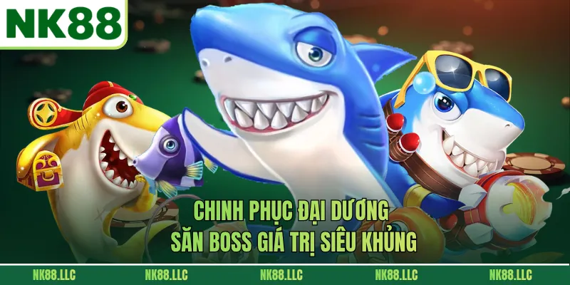 Chinh phục đại dương săn boss giá trị siêu khủng