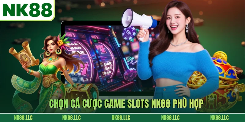 Chọn cá cược game slots NK88 phù hợp