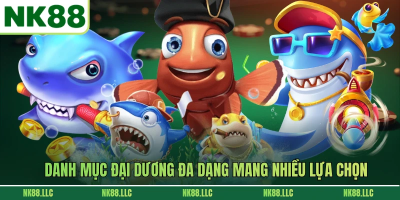 Danh mục đại dương đa dạng mang nhiều lựa chọn