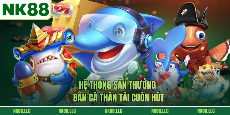 Hệ thống săn thưởng bắn cá Thần Tài cuốn hút