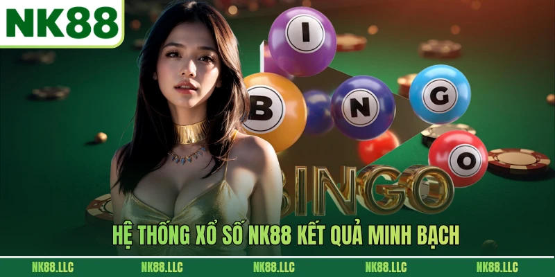 Hệ thống xổ số NK88 kết quả minh bạch