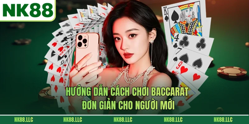 Hướng dẫn cách chơi Baccarat đơn giản cho người mới
