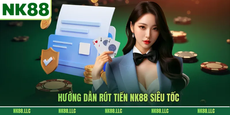 Hướng dẫn rút tiền NK88 siêu tốc
