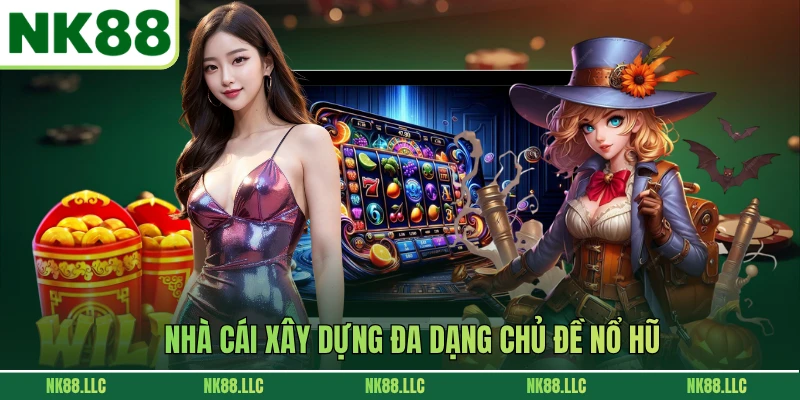 Nhà cái xây dựng đa dạng chủ đề nổ hũ