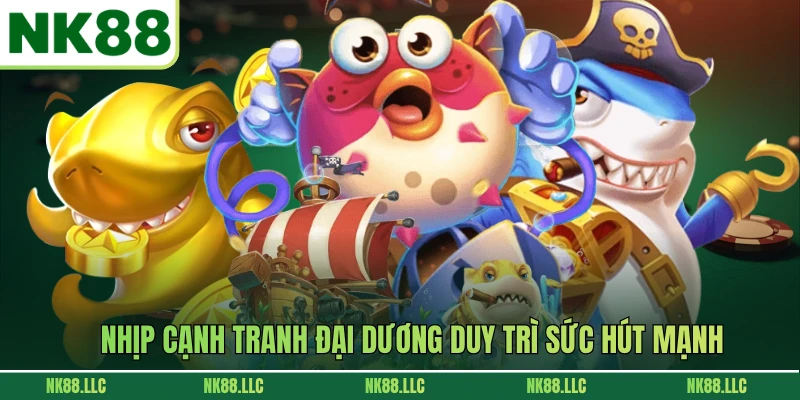 Nhịp cạnh tranh đại dương duy trì sức hút mạnh