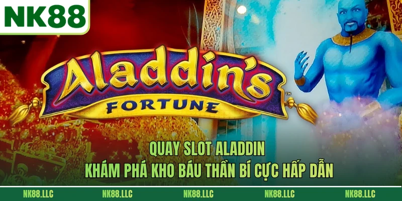 Quay Slot Aladdin - Khám Phá Kho Báu Thần Bí Cực Hấp Dẫn