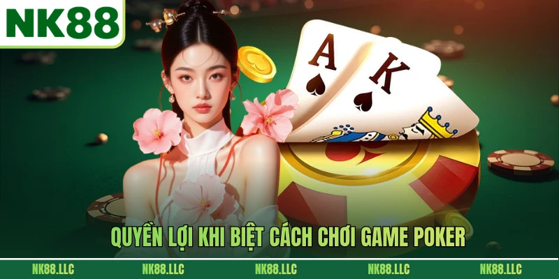 Quyền lợi khi biệt cách chơi game Poker