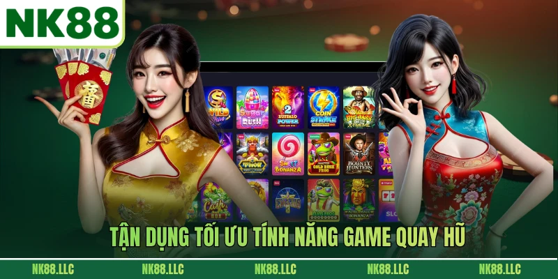 Tận dụng tối ưu tính năng game quay hũ
