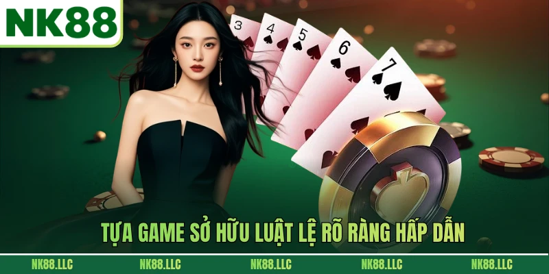Tựa game sở hữu luật lệ rõ ràng hấp dẫn