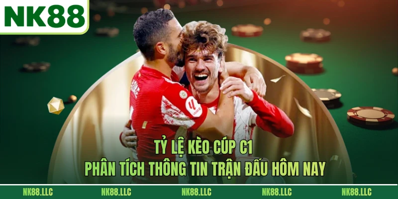 Tỷ Lệ Kèo Cúp C1 - Phân Tích Thông Tin Trận Đấu Hôm Nay